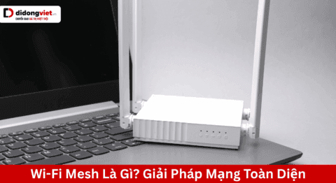 Wi-Fi Mesh là gì? Giải pháp xóa sổ điểm yếu mạng toàn diện