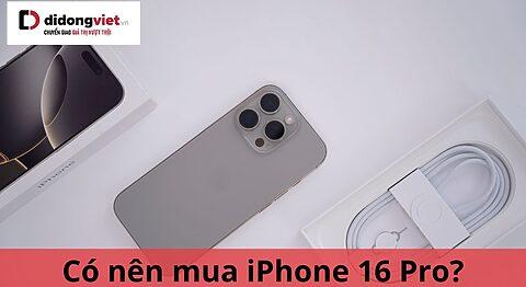 Có nên mua iPhone 16 Pro thời điểm này không? Di Động Việt có chương trình ưu đãi nào không?
