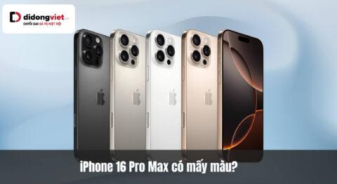iPhone 16 Pro Max có mấy màu? Đánh giá độ bền màu và mức giữ giá sau 1.5 năm