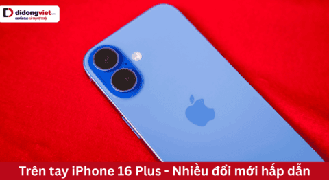 Trên tay nhanh iPhone 16 Plus – Nhiều đổi mới hấp dẫn