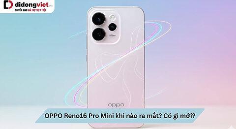 OPPO Reno16 Pro Mini ra mắt khi nào? Có gì mới?