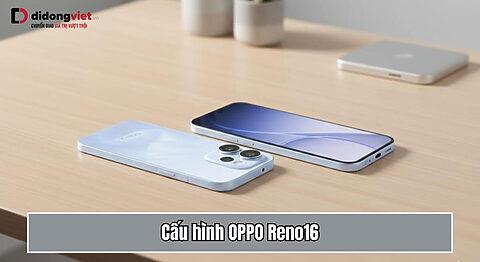 Cấu hình OPPO Reno16: Snapdragon 7 Gen 4, pin khủng 6500mAh
