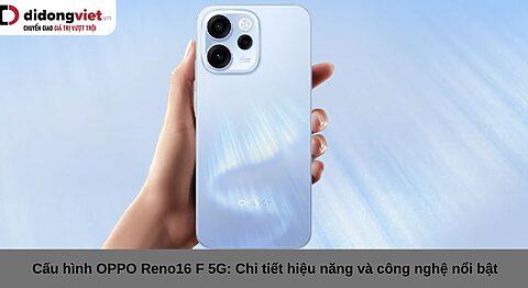 Cấu hình OPPO Reno16 F 5G: Chi tiết hiệu năng và công nghệ nổi bật