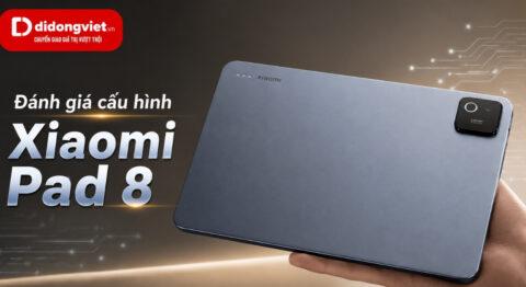 Đánh giá cấu hình Xiaomi Pad 8: Phân tích thông số và trải nghiệm thực tế