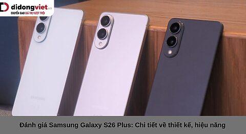 Đánh giá Samsung Galaxy S26 Plus: Chi tiết về thiết kế, hiệu năng và trải nghiệm sử dụng