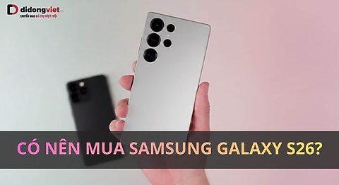 Có nên mua Samsung Galaxy S26? 6 tính năng đáng cân nhắc