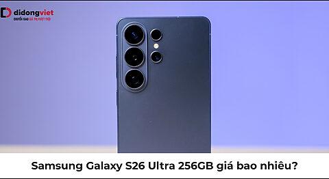Samsung Galaxy S26 Ultra 256GB giá bao nhiêu? Có đủ dùng không?
