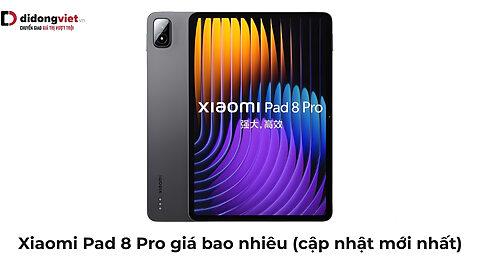 Xiaomi Pad 8 Pro giá bao nhiêu? Giá mới nhất 2026 tại Di Động Việt