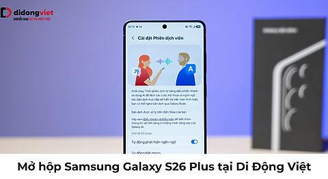 Mở hộp Samsung Galaxy S26 Plus tại Di Động Việt: Đẳng cấp flagship 2026