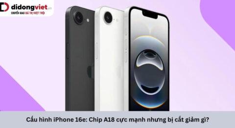 Cấu hình iPhone 16e chi tiết: Chip A18, RAM 8GB và những điểm đánh đổi