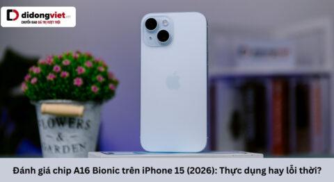 Đánh giá chip A16 Bionic trên iPhone 15 (2026): Đủ dùng hay lỗi thời?