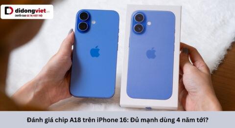 Đánh giá chip A18 trên iPhone 16: Điểm giao thời của kỷ nguyên AI và tản nhiệt