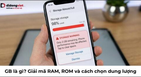 GB là gì? Giải mã RAM, bộ nhớ trong và cách chọn dung lượng điện thoại 2026