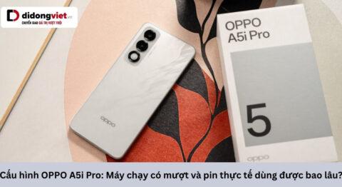 Cấu hình OPPO A5i Pro: Máy chạy có mượt và pin thực tế dùng được bao lâu?
