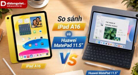 So sánh iPad A16 và Huawei MatePad 11.5: Trải nghiệm và chi phí sở hữu