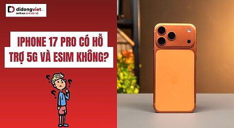 iPhone 17 Pro có hỗ trợ 5G và eSIM không? Giải đáp câu hỏi chi tiết nhất