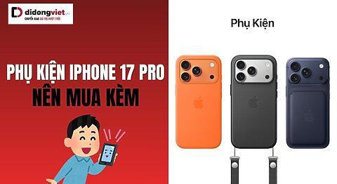 Phụ kiện nên mua kèm iPhone 17 Pro (sạc, ốp, kính) tốt nhất 2025